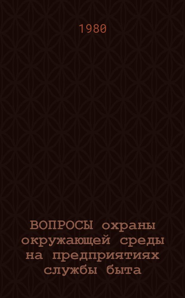 ВОПРОСЫ охраны окружающей среды на предприятиях службы быта : Сб. ст.