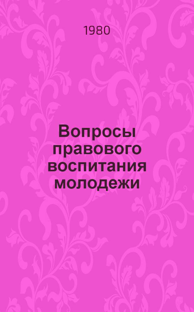 Вопросы правового воспитания молодежи : Материалы респ. науч.-практ. конф. "Конституция СССР и пробл. повышения эффективности правовой пропаганды среди молодежи"