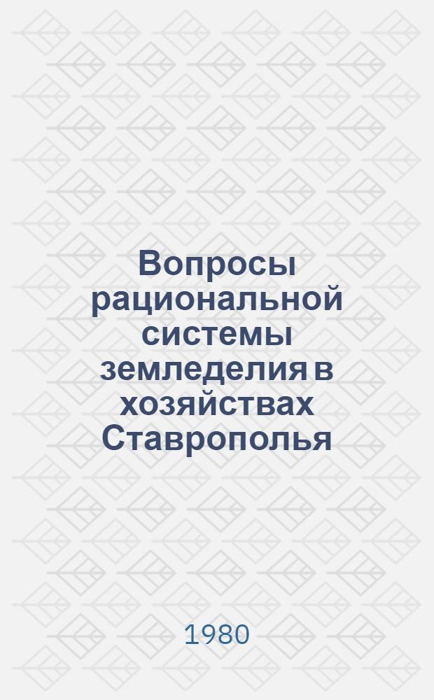 Вопросы рациональной системы земледелия в хозяйствах Ставрополья : Сб. статей