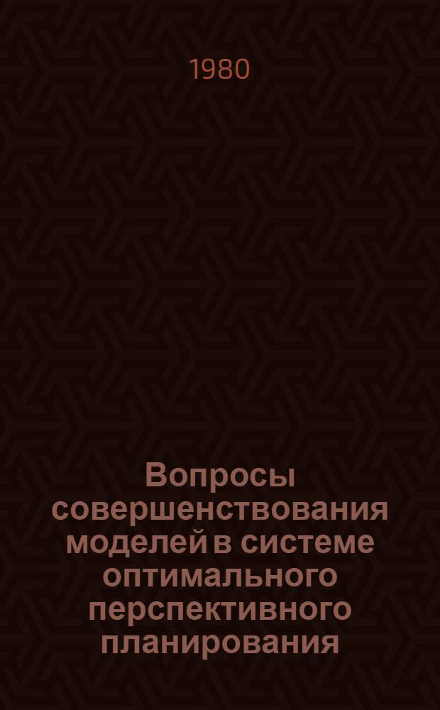 Вопросы совершенствования моделей в системе оптимального перспективного планирования : Сб. статей