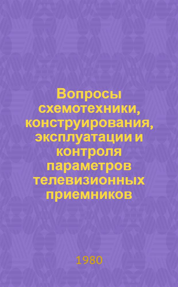 Вопросы схемотехники, конструирования, эксплуатации и контроля параметров телевизионных приемников : Материалы всесоюз. науч.-техн. конф. г. Минск, 23-25 нояб. 1977 г