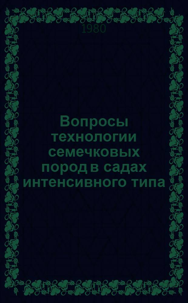 Вопросы технологии семечковых пород в садах интенсивного типа : Сб. статей