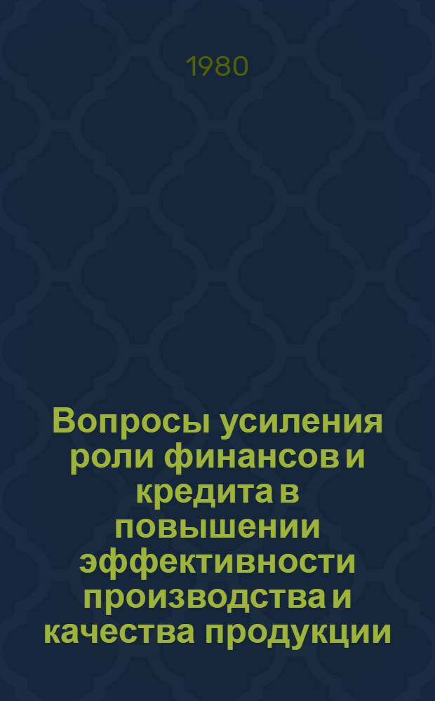Вопросы усиления роли финансов и кредита в повышении эффективности производства и качества продукции : Науч. тр