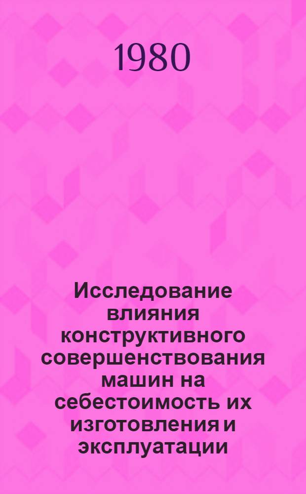Исследование влияния конструктивного совершенствования машин на себестоимость их изготовления и эксплуатации : (На прим. погрузчиков-экскаваторов для сел. хоз-ва) : Автореф. дис. на соиск. учен. степ. канд. экон. наук : (08.00.05)
