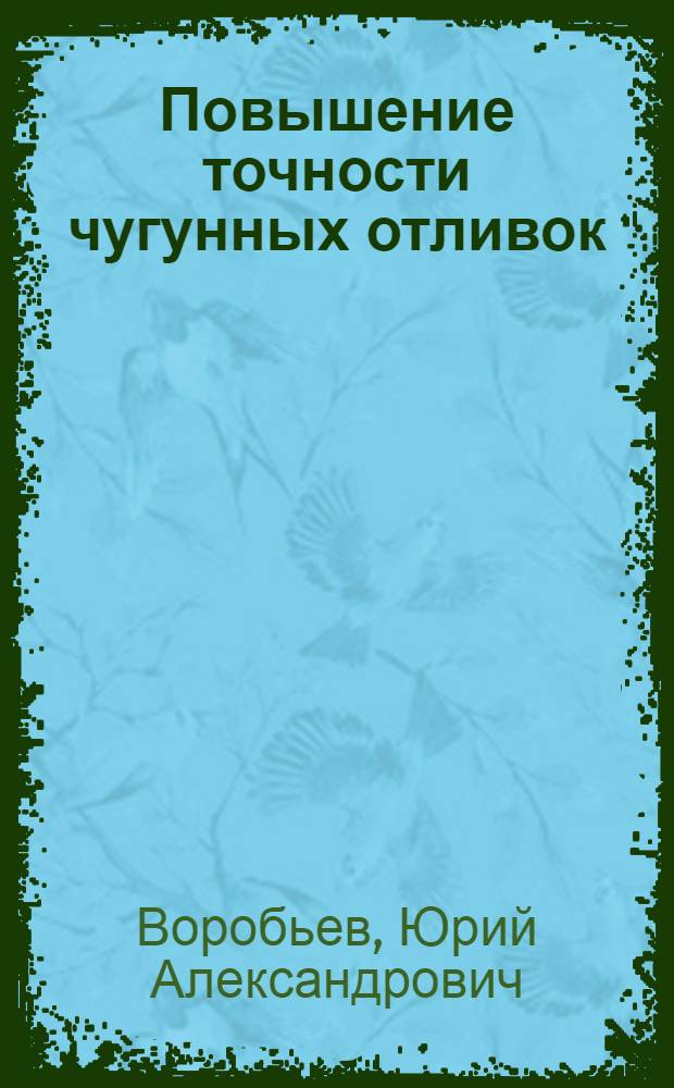 Повышение точности чугунных отливок : Учеб. пособие для заоч. курсов повышения квалификации по чугунолитейн. пр-ву