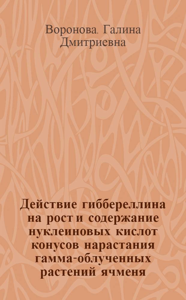 Действие гиббереллина на рост и содержание нуклеиновых кислот конусов нарастания гамма-облученных растений ячменя : Автореф. дис. на соиск. учен. степ. к. б. н