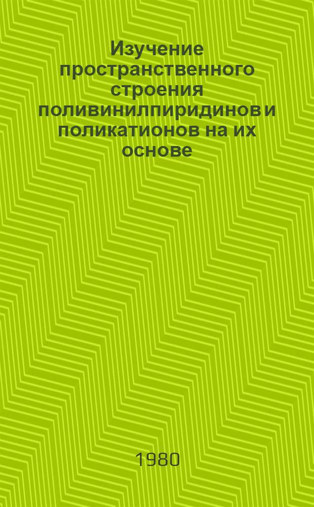 Изучение пространственного строения поливинилпиридинов и поликатионов на их основе : Автореф. дис. на соиск. учен. степ. канд. хим. наук : (02.00.06)