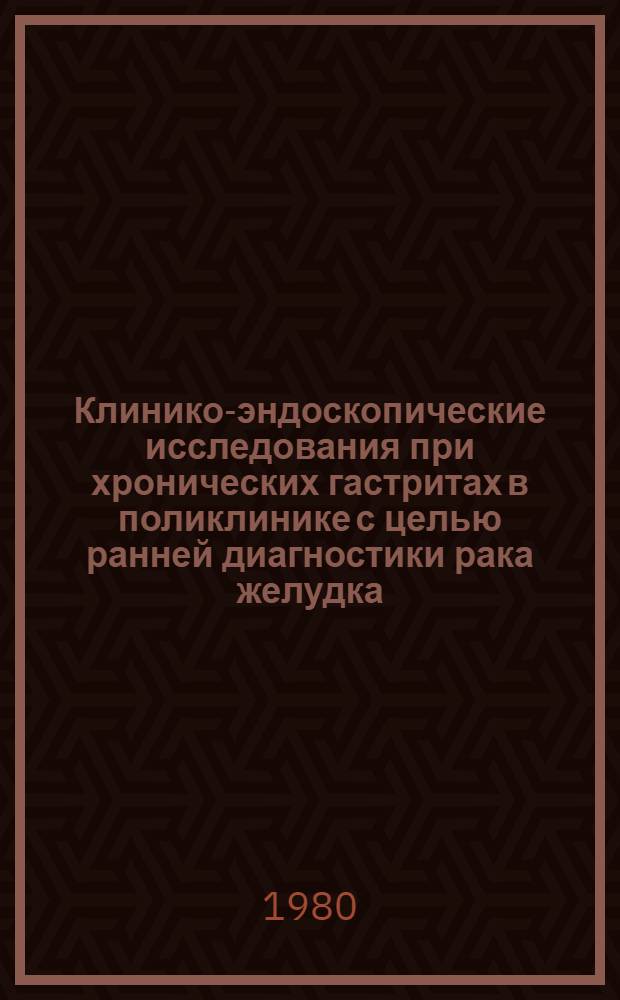 Клинико-эндоскопические исследования при хронических гастритах в поликлинике с целью ранней диагностики рака желудка : Автореф. дис. на соиск. учен. степ. канд. мед. наук : (14.00.14)
