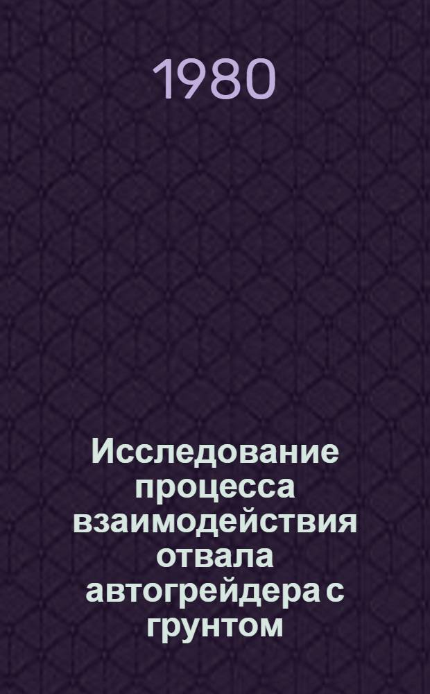 Исследование процесса взаимодействия отвала автогрейдера с грунтом : Автореф. дис. на соиск. учен. степ. канд. техн. наук : (05.05.04)