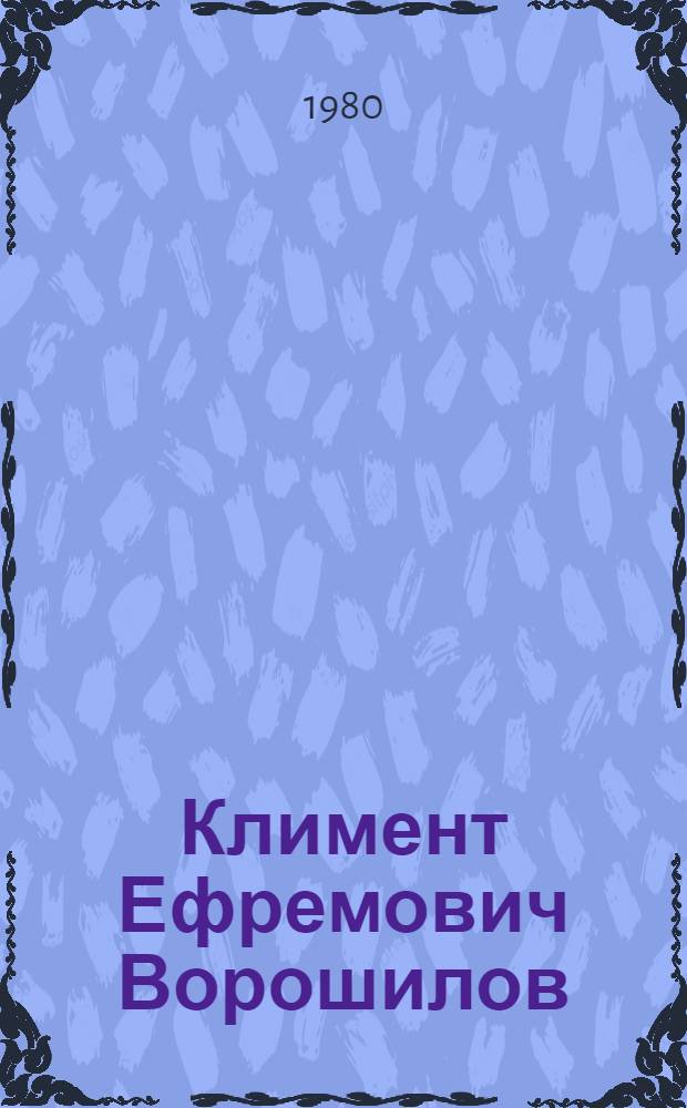 Климент Ефремович Ворошилов : Жизнь и деятельность в фот. и документах : Альбом