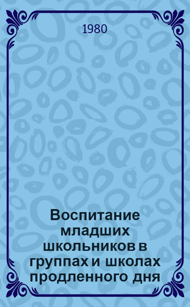 Воспитание младших школьников в группах и школах продленного дня : (Сб. науч. тр.)