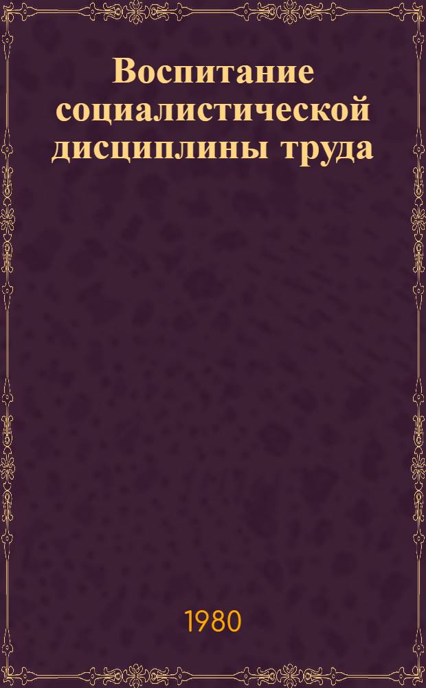 Воспитание социалистической дисциплины труда : (Метод. материал в помощь лекторам и докладчикам)