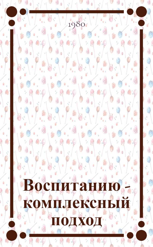 Воспитанию - комплексный подход : Сб. статей