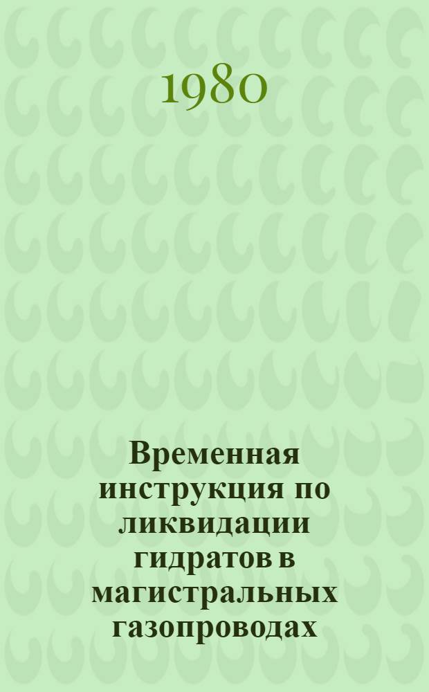 Временная инструкция по ликвидации гидратов в магистральных газопроводах : Утв. М-вом газовой пром-сти