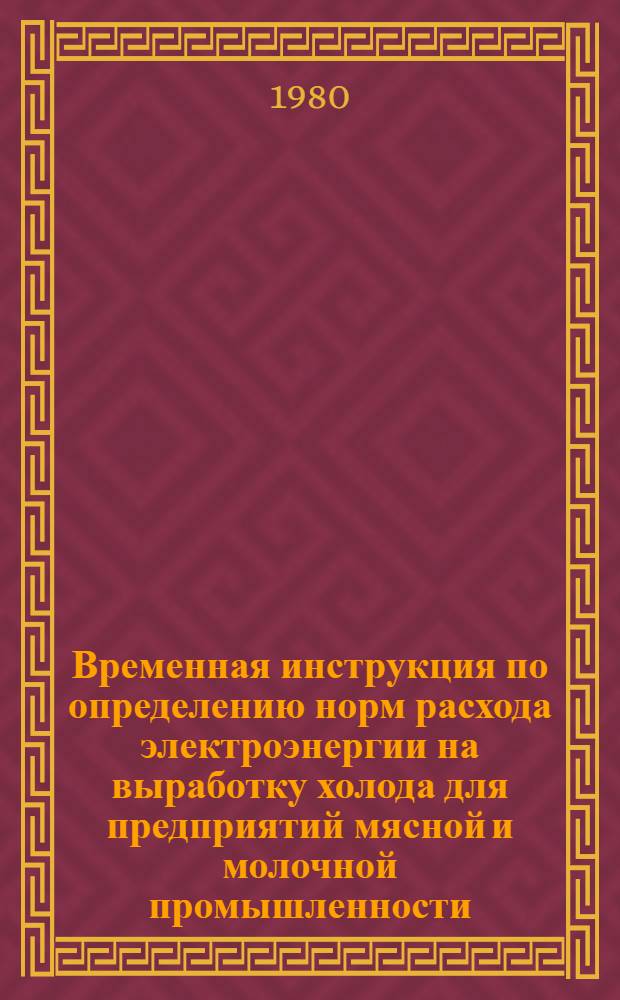 Временная инструкция по определению норм расхода электроэнергии на выработку холода для предприятий мясной и молочной промышленности