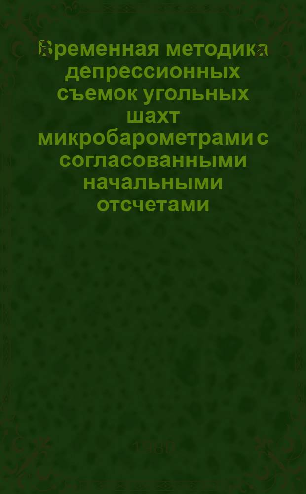 Временная методика депрессионных съемок угольных шахт микробарометрами с согласованными начальными отсчетами : (Доп. к "Руководству по производству депрессионных и газовых съемок в угольных шахтах")