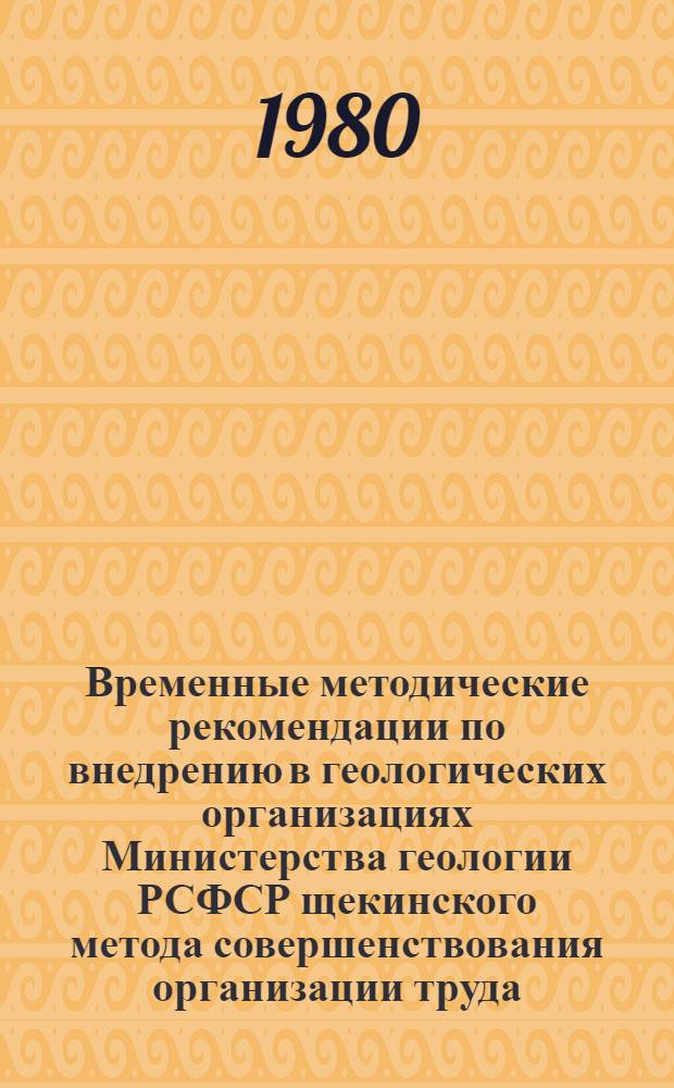 Временные методические рекомендации по внедрению в геологических организациях Министерства геологии РСФСР щекинского метода совершенствования организации труда, материального стимулирования и планирования