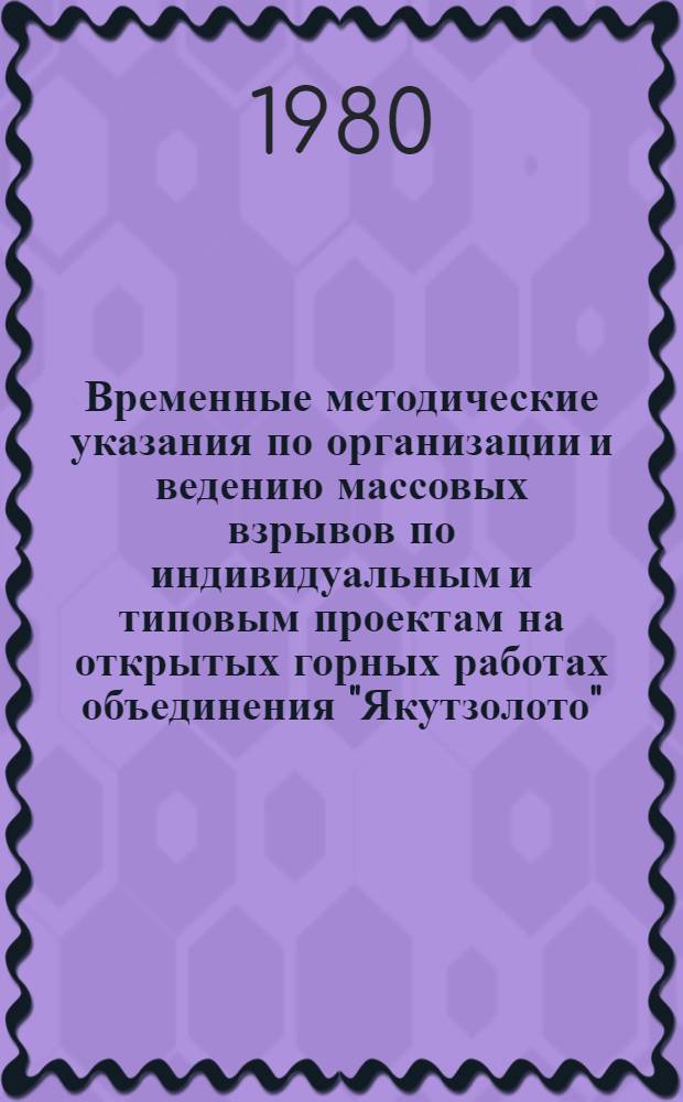 Временные методические указания по организации и ведению массовых взрывов по индивидуальным и типовым проектам на открытых горных работах объединения "Якутзолото"