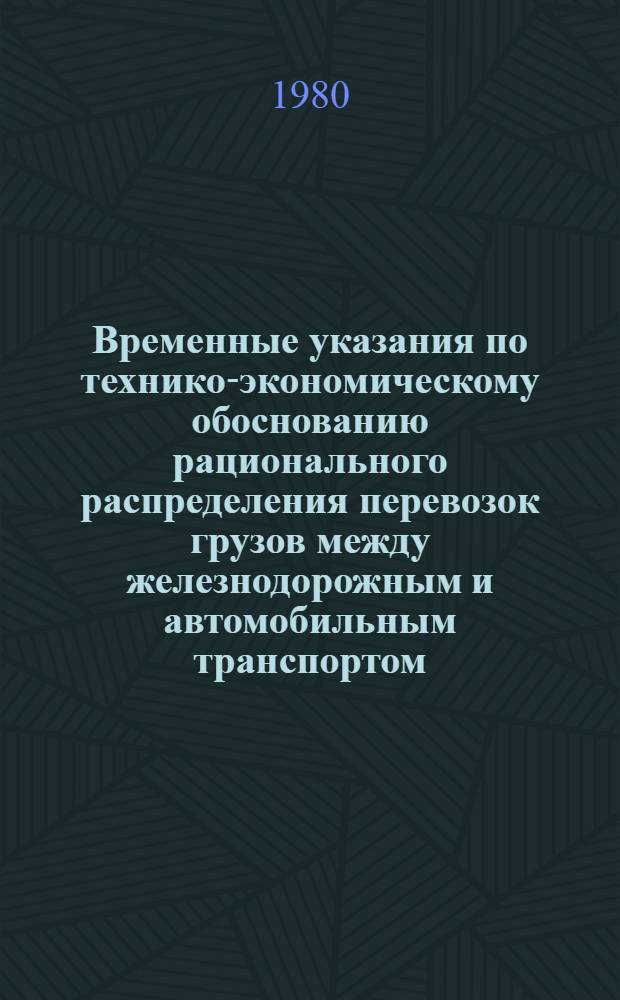 Временные указания по технико-экономическому обоснованию рационального распределения перевозок грузов между железнодорожным и автомобильным транспортом