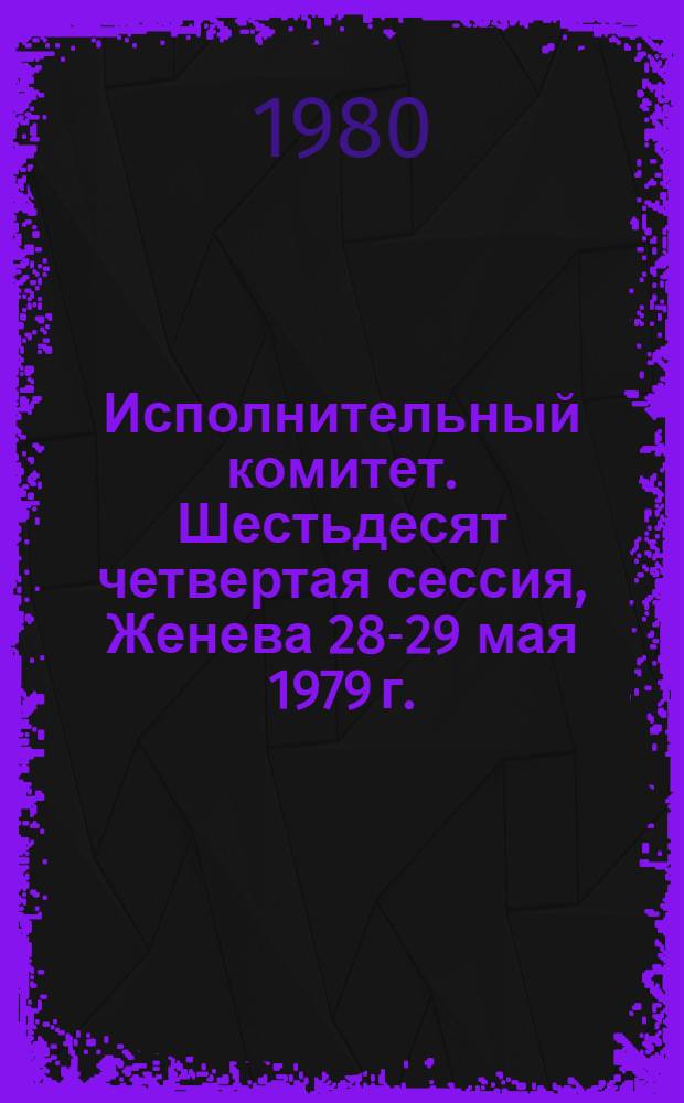 Исполнительный комитет. Шестьдесят четвертая сессия, Женева 28-29 мая 1979 г. : Резолюции и решения. Приложения : Протоколы заседаний : EB 64/1979/REC/1 : Перевод