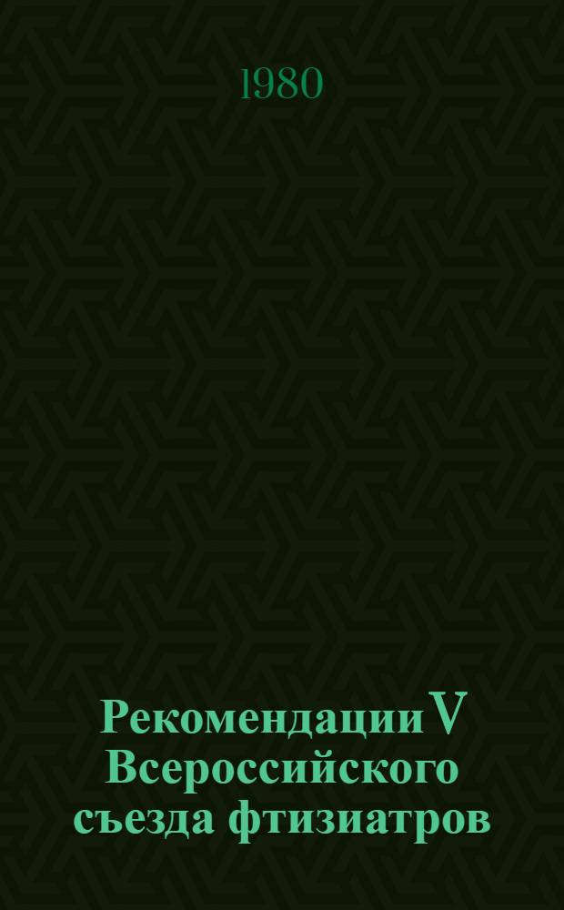 Рекомендации V Всероссийского съезда фтизиатров (Челябинск, 24-26 сентября 1980 г.)