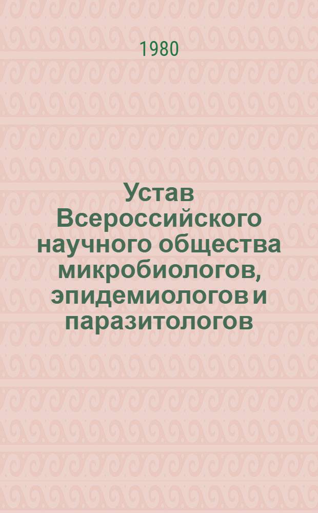 Устав Всероссийского научного общества микробиологов, эпидемиологов и паразитологов : Утв. М-вом здравоохранения РСФСР 23.11.79
