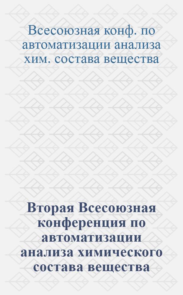 Вторая Всесоюзная конференция по автоматизации анализа химического состава вещества, Москва, 22-24 декабря 1980 г. : Тезисы докл