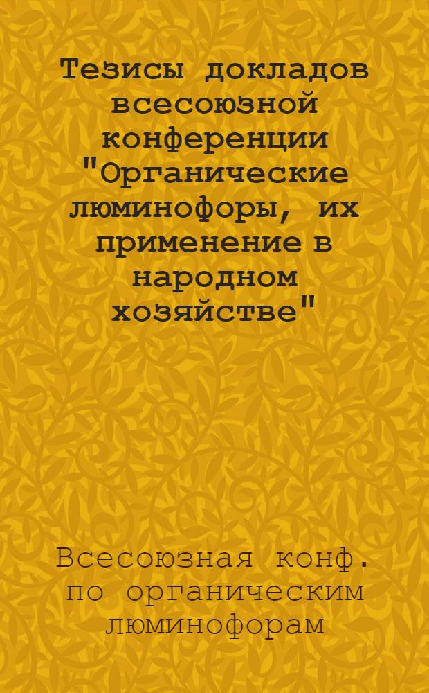 Тезисы докладов всесоюзной конференции "Органические люминофоры, их применение в народном хозяйстве", 10-12 сентября 1980 г.