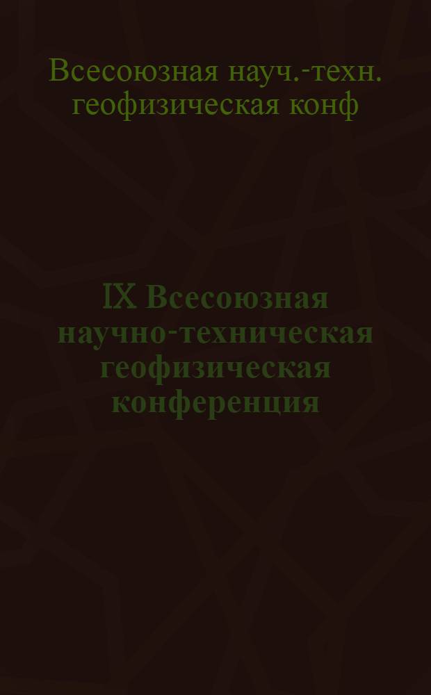 IX Всесоюзная научно-техническая геофизическая конференция (г. Красноярск, 1-3 окт. 1980 г.) : Тезисы докл. : Секция 1 "Изуч. регион. строения нефтегазовых и горноруд. провинций геофиз. методами"