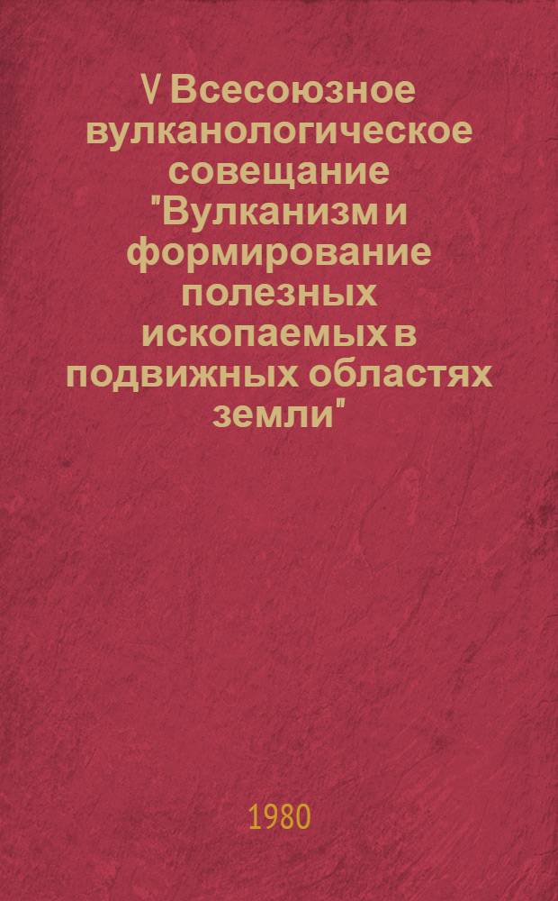 V Всесоюзное вулканологическое совещание "Вулканизм и формирование полезных ископаемых в подвижных областях земли". III симпозиум "Вулканизм и вулканоструктуры" : (Тезисы докл.)