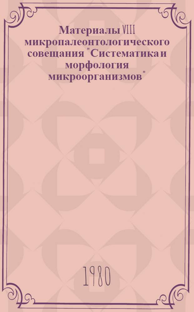Материалы VIII микропалеонтологического совещания "Систематика и морфология микроорганизмов", 21-24 окт. 1980 г.