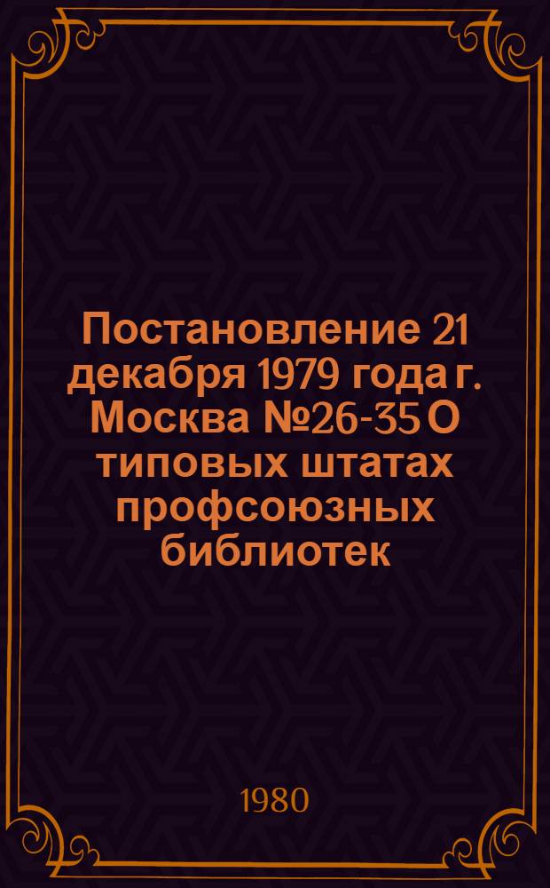 Постановление 21 декабря 1979 года г. Москва № 26-35 О типовых штатах профсоюзных библиотек