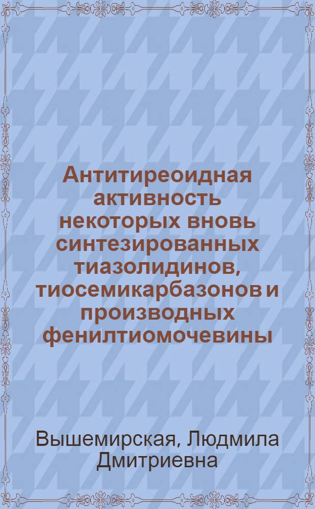Антитиреоидная активность некоторых вновь синтезированных тиазолидинов, тиосемикарбазонов и производных фенилтиомочевины : XXII Олимп. играм посвящается канд. мед. наук : (14.00.25)