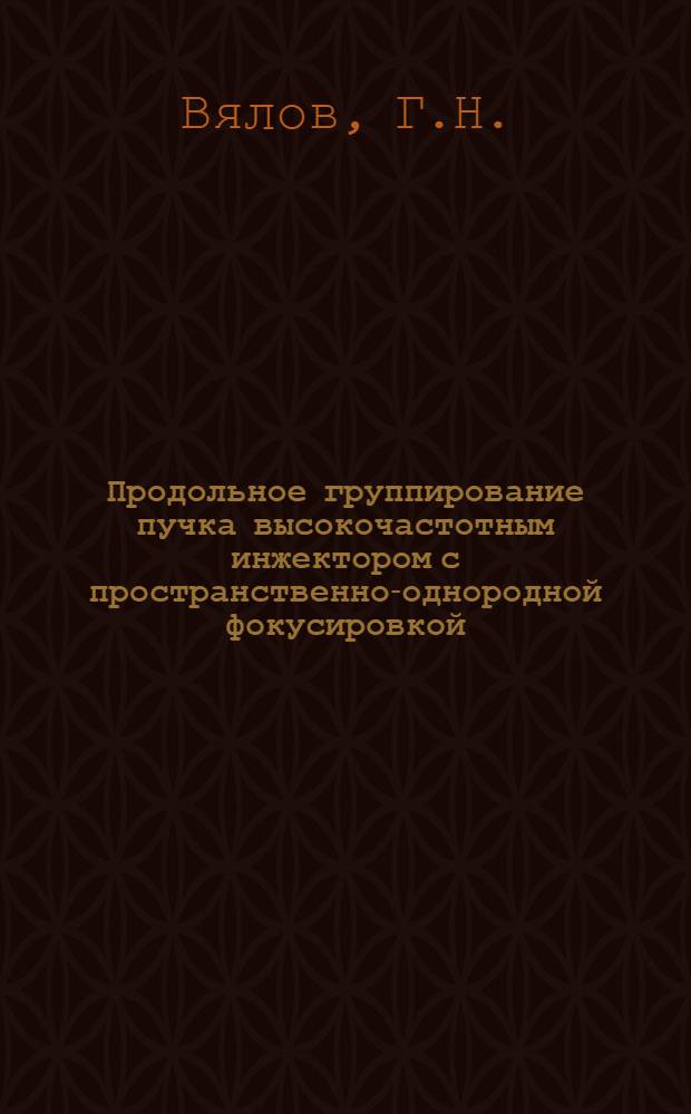 Продольное группирование пучка высокочастотным инжектором с пространственно-однородной фокусировкой