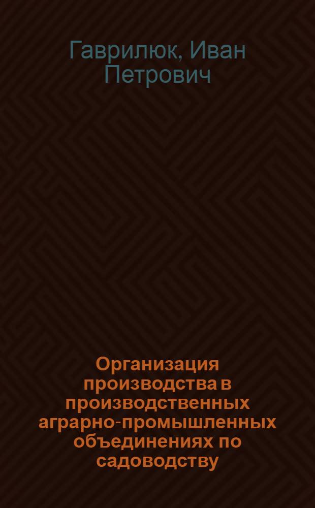 Организация производства в производственных аграрно-промышленных объединениях по садоводству : (На примере Хмельниц. произв.-аграрного объединения садоводч. совхозов) : Автореф. дис. на соиск. учен. степ. к. э. н