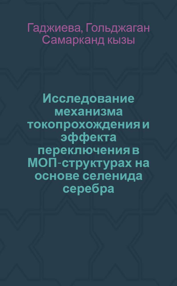 Исследование механизма токопрохождения и эффекта переключения в МОП-структурах на основе селенида серебра : Автореф. дис. на соиск. учен. степ. к. ф.-м. н