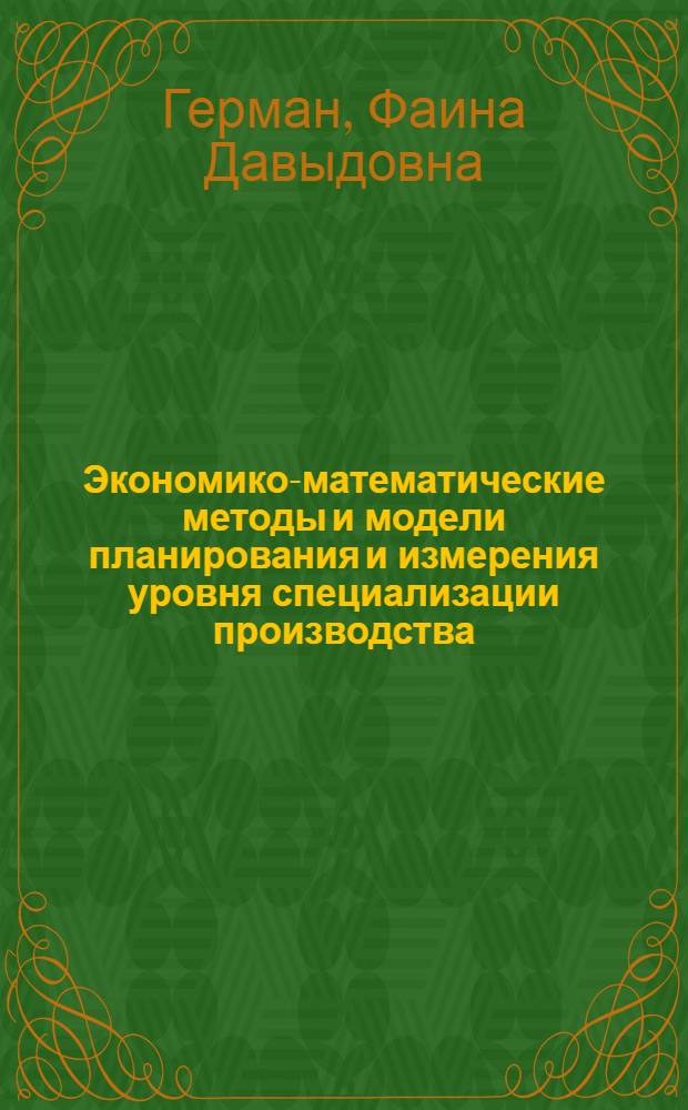 Экономико-математические методы и модели планирования и измерения уровня специализации производства : (На прим. об-ний консерв. пром-сти) : Автореф. дис. на соиск. учен. степ. канд. экон. наук : (08.00.13)