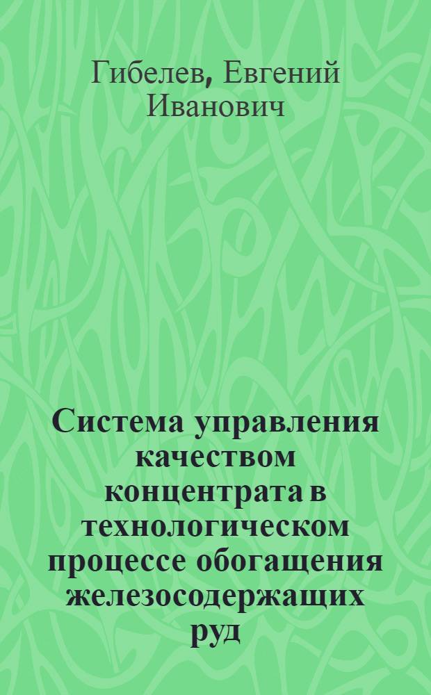 Система управления качеством концентрата в технологическом процессе обогащения железосодержащих руд : Автореф. дис. на соиск. учен. степ. канд. техн. наук : (05.13.07)