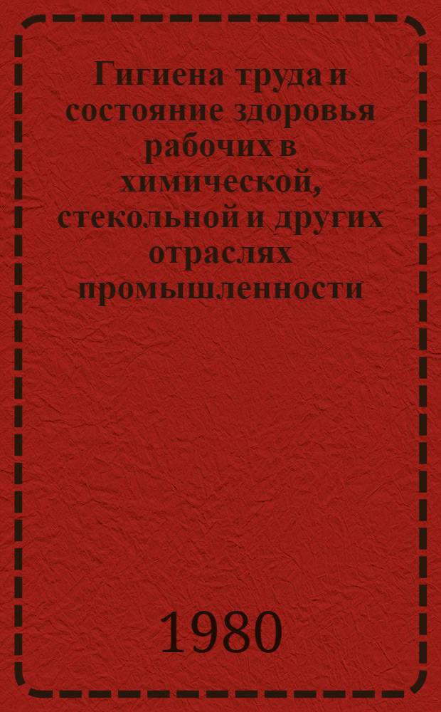 Гигиена труда и состояние здоровья рабочих в химической, стекольной и других отраслях промышленности : Сб. науч. работ