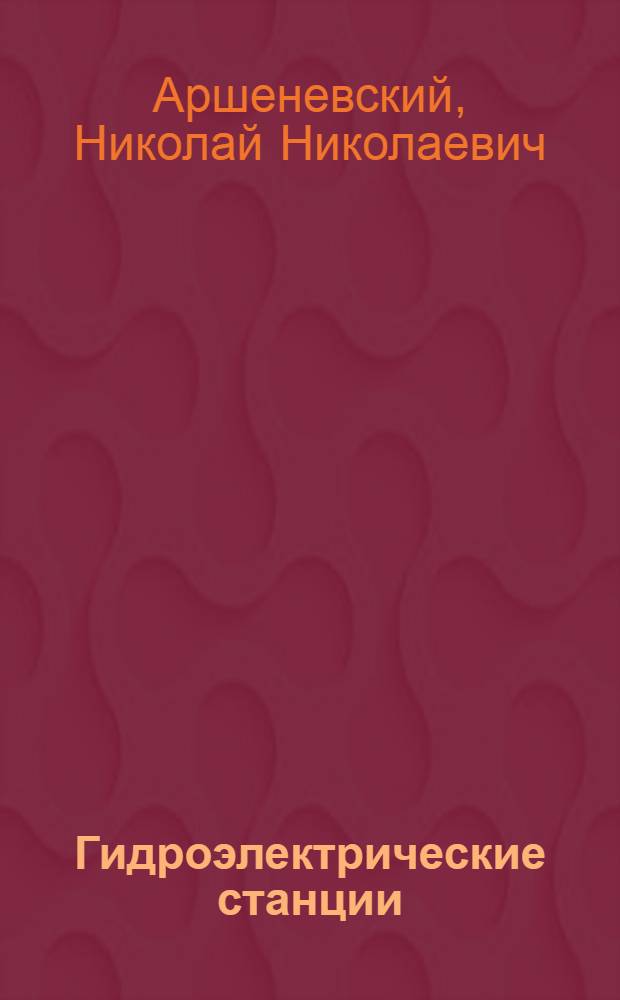 Гидроэлектрические станции : Учебник для студентов вузов, обучающихся по спец. "Гидротехн. стр-во реч. сооружений и гидроэлектростанций"