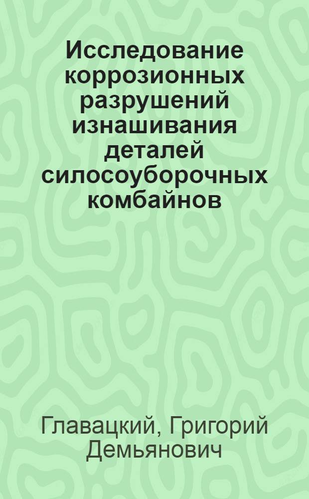 Исследование коррозионных разрушений изнашивания деталей силосоуборочных комбайнов : Автореф. дис. на соиск. учен. степ. канд. техн. наук : (05.20.03)
