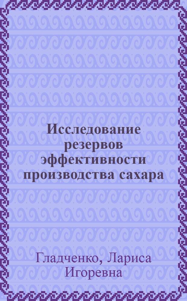 Исследование резервов эффективности производства сахара : Автореф. дис. на соиск. учен. степ. канд. экон. наук : (08.00.05)