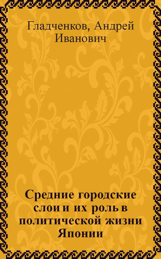 Средние городские слои и их роль в политической жизни Японии (1965-1975 гг.) : Автореф. дис. на соиск. учен. степ. канд. ист. наук : (07.00.03)