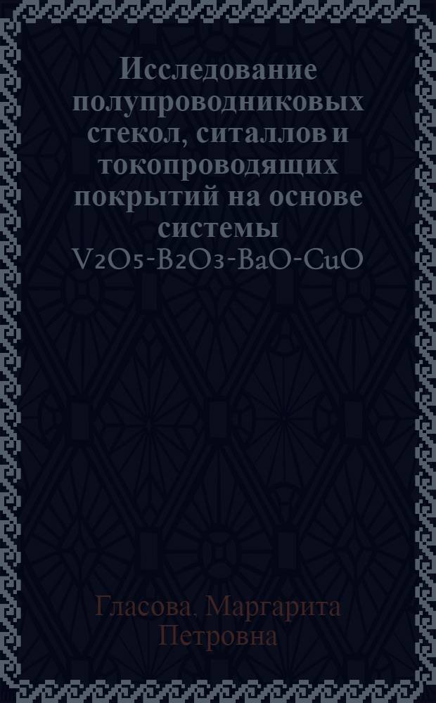 Исследование полупроводниковых стекол, ситаллов и токопроводящих покрытий на основе системы V₂O₅-B₂O₃-BaO-CuO : Автореф. дис. на соиск. учен. степ. к. т. н