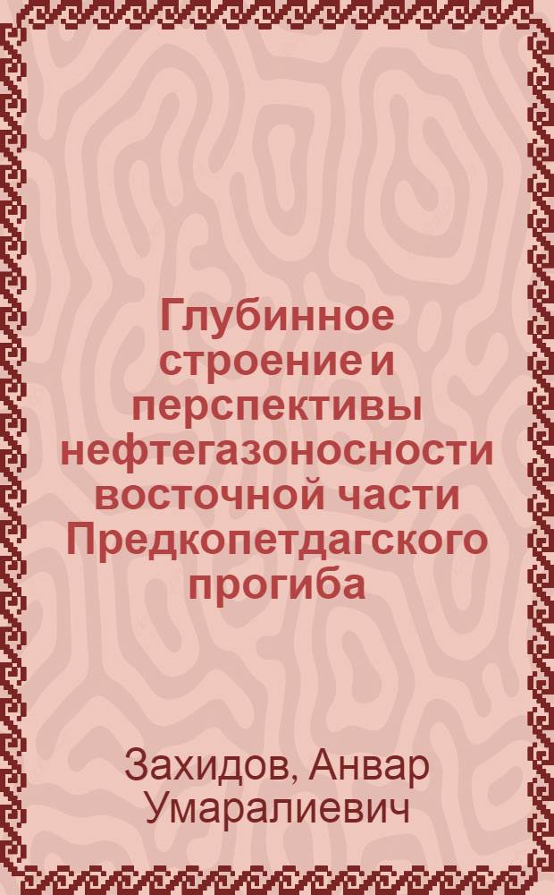 Глубинное строение и перспективы нефтегазоносности восточной части Предкопетдагского прогиба