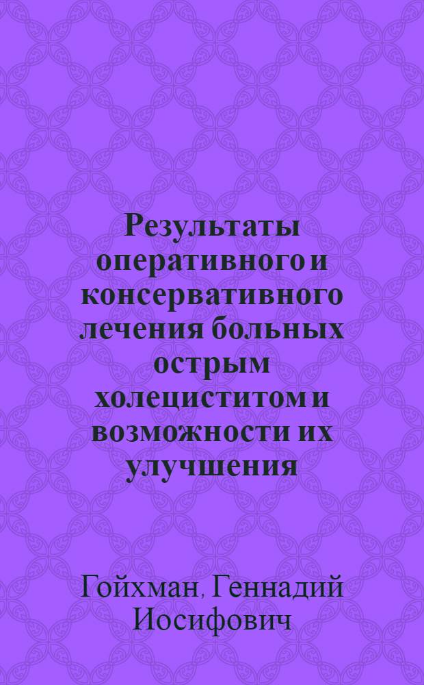 Результаты оперативного и консервативного лечения больных острым холециститом и возможности их улучшения : Автореф. дис. на соиск. учен. степ. к. м. н