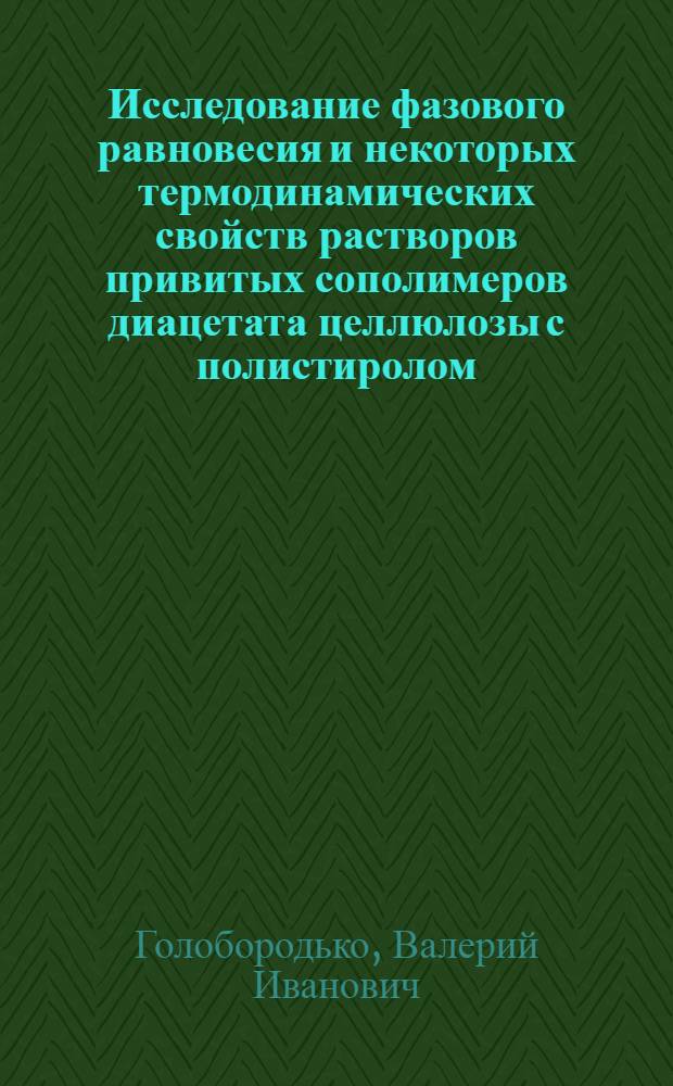 Исследование фазового равновесия и некоторых термодинамических свойств растворов привитых сополимеров диацетата целлюлозы с полистиролом : Автореф. дис. на соиск. учен. степ. канд. хим. наук : (02.00.06)