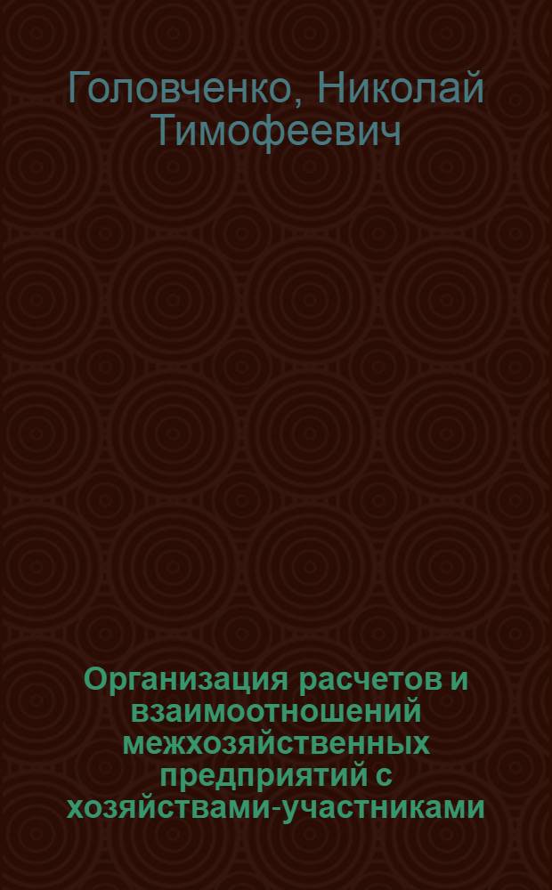 Организация расчетов и взаимоотношений межхозяйственных предприятий с хозяйствами-участниками : Лекция по курсу "Финансы сел. хоз-ва" для студентов IV курса экон. фак. по спец. 1740