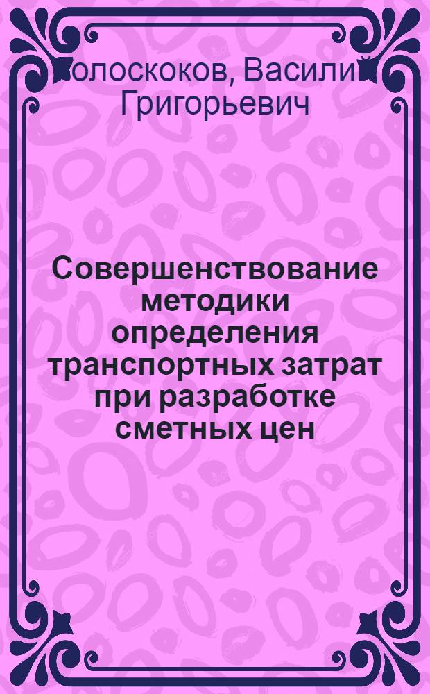 Совершенствование методики определения транспортных затрат при разработке сметных цен : (На прим. стр-ва подъезд. путей) : Автореф. дис. на соиск. учен. степ. канд. экон. наук : (08.00.05)