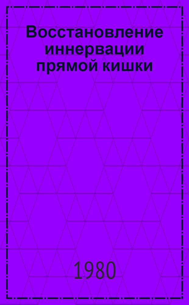 Восстановление иннервации прямой кишки : (Эмбриол. и эксперим.-морфол. обоснование)